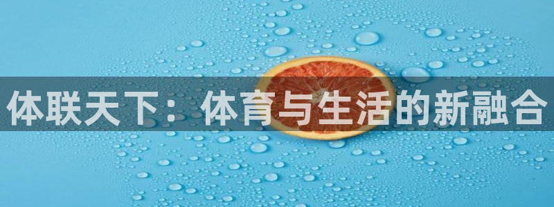 678体育app：体联天下：体育与生活的新融合