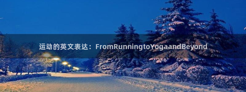678体育知识：运动的英文表达：FromRunningtoYogaandBeyond